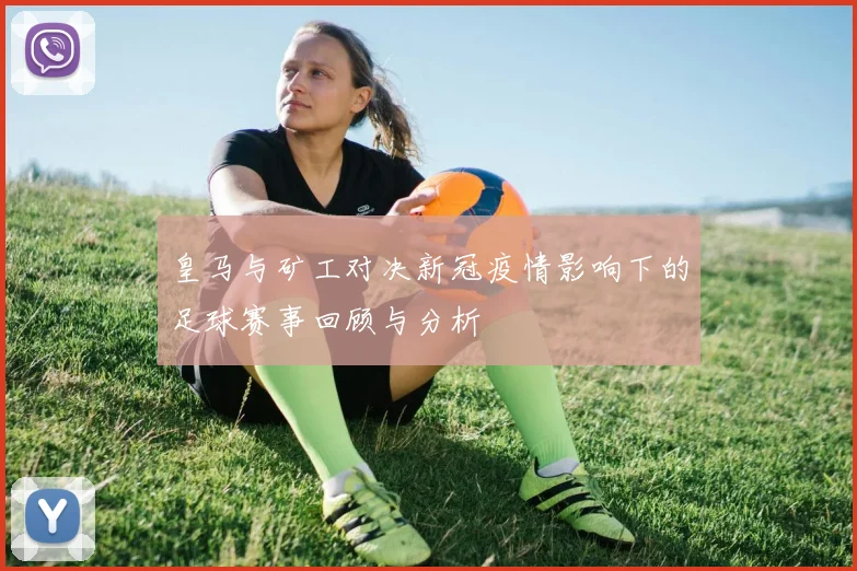 皇马与矿工对决新冠疫情影响下的足球赛事回顾与分析