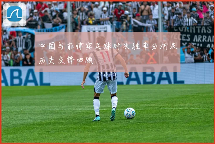 中国与菲律宾足球对决胜率分析及历史交锋回顾