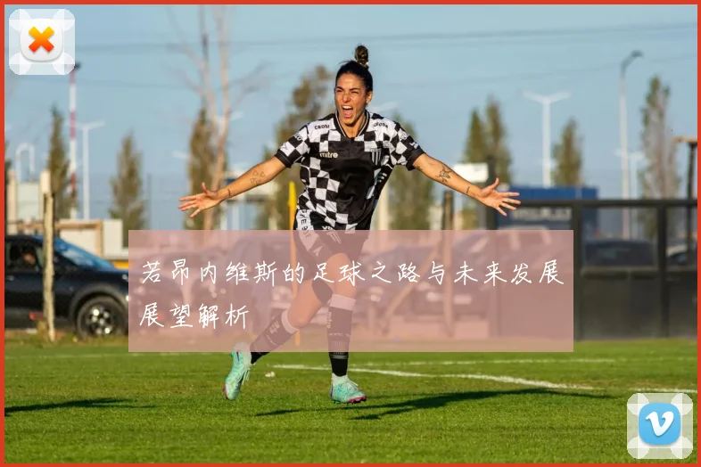 若昂内维斯的足球之路与未来发展展望解析