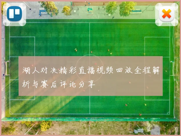 湖人对决精彩直播视频回放全程解析与赛后评论分享